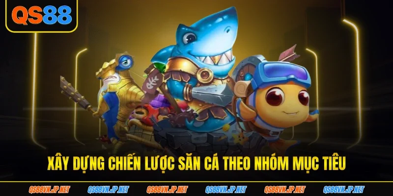 Xây dựng chiến lược săn cá theo nhóm mục tiêu ban-ca-H5-chien-luoc