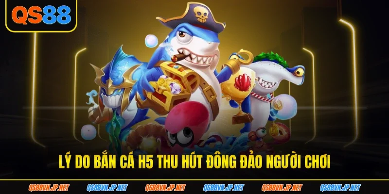 Lý do bắn cá H5 thu hút đông đảo người chơi ban-ca-H5-suc-hut