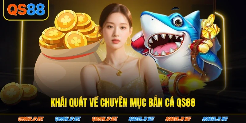Khái quát về chuyên mục bắn cá QS88
