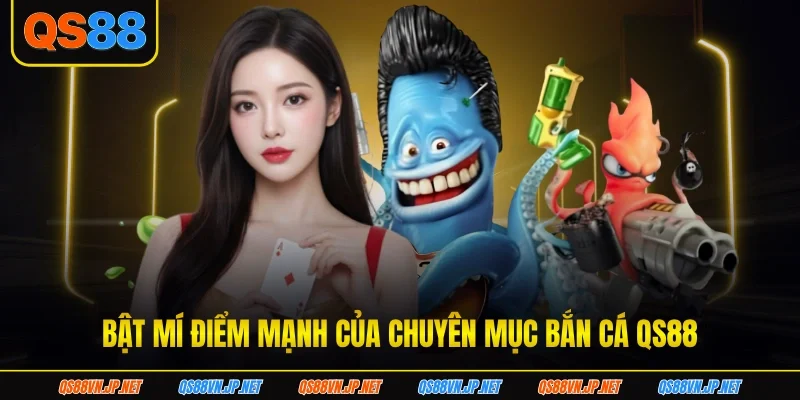 Bật mí điểm mạnh của chuyên mục bắn cá QS88