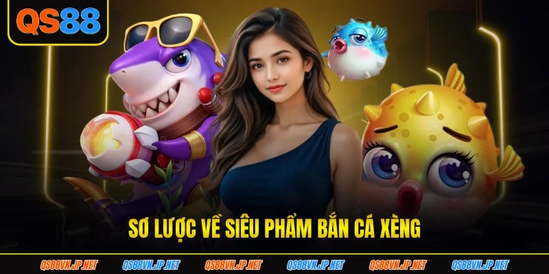 Khám phá về siêu phẩm bắn cá xèng