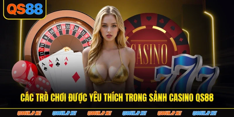 Các trò chơi được yêu thích trong sảnh casino QS88