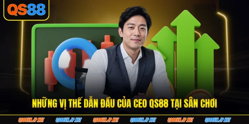 Những vị thế dẫn đầu của CEO qs88 tại sân chơi