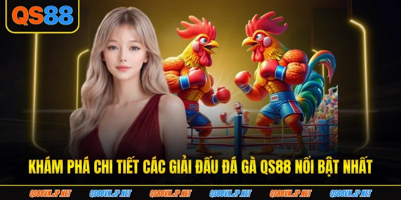 Khám phá chi tiết các giải đấu đá gà qs88 nổi bật nhất