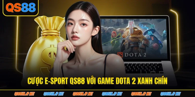 Cược E-sport QS88 với game Dota 2 xanh chín