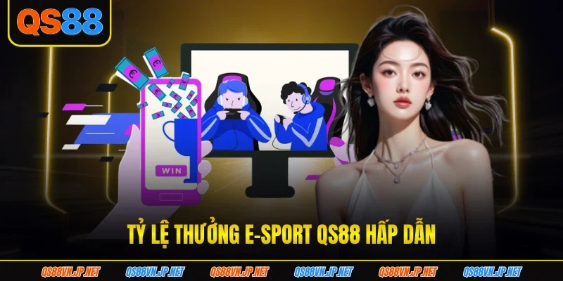Tỷ lệ thưởng E-sport QS88 hấp dẫn