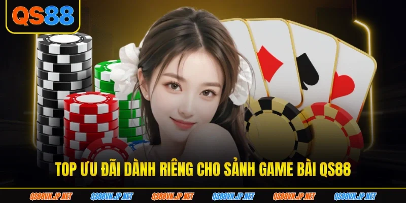 Top ưu đãi dành riêng cho sảnh game bài QS88