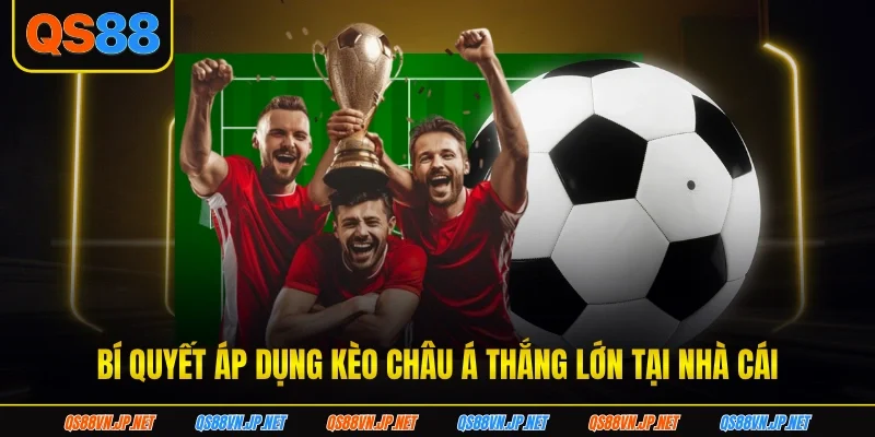 Bí quyết áp dụng kèo châu Á thắng lớn tại nhà cái