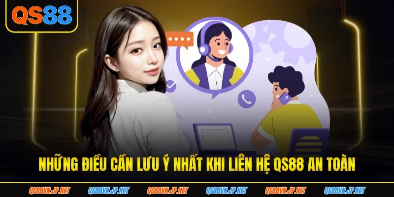 Những điều cần lưu ý nhất khi liên hệ QS88 an toàn