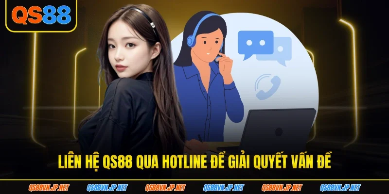 Liên hệ QS88 qua hotline để giải quyết vấn đề