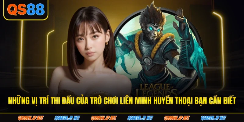 Những vị trí thi đấu của trò chơi liên minh huyền thoại bạn cần biết