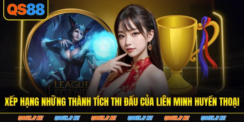 Xếp hạng những thành tích thi đấu của liên minh huyền thoại