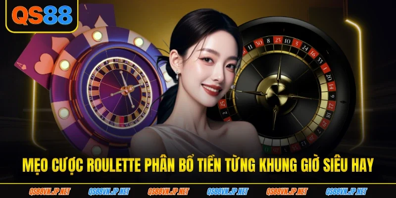 Mẹo cược Roulette phân bổ tiền từng khung giờ siêu hay