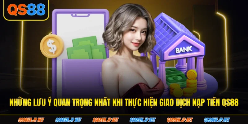Những lưu ý quan trọng nhất khi thực hiện giao dịch nạp tiền qs88