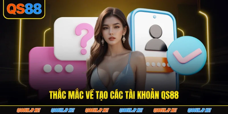 Thắc mắc về tạo các tài khoản QS88 Thắc mắc về tạo các tài khoản QS88