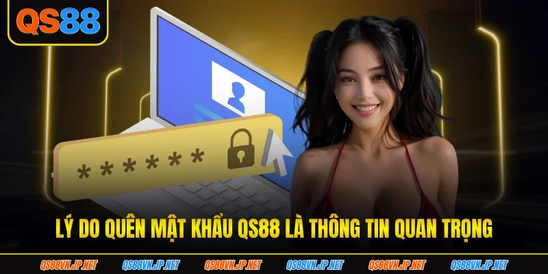 Lý do quên mật khẩu QS88 là thông tin quan trọng