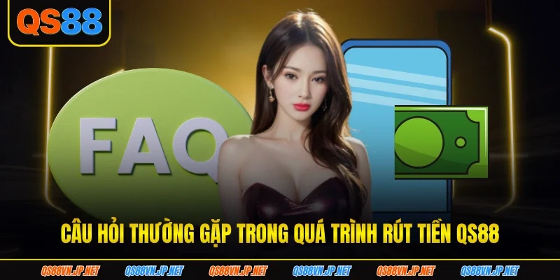 Câu hỏi thường gặp trong quá trình rút tiền QS88