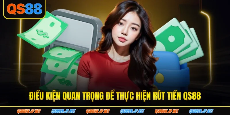 Điều kiện quan trọng để thực hiện rút tiền QS88