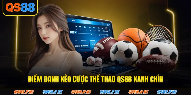 Điểm danh kèo cược thể thao QS88 xanh chín